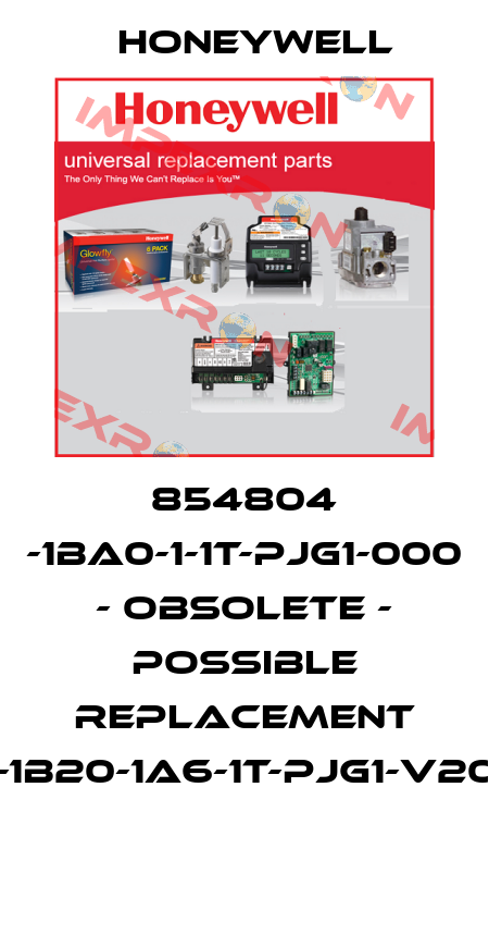 854804 -1BA0-1-1T-PJG1-000 - OBSOLETE - POSSIBLE REPLACEMENT 854804-1B20-1A6-1T-PJG1-V200E-D6-G  Honeywell