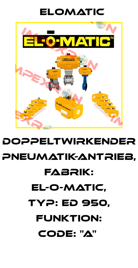 DOPPELTWIRKENDER PNEUMATIK-ANTRIEB, FABRIK: EL-O-MATIC, TYP: ED 950, FUNKTION: CODE: "A"  Elomatic