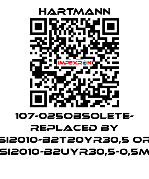 107-025OBSOLETE- REPLACED BY SI2010-B2T20YR30,5 or SI2010-B2UYR30,5-0,5m Hartmann