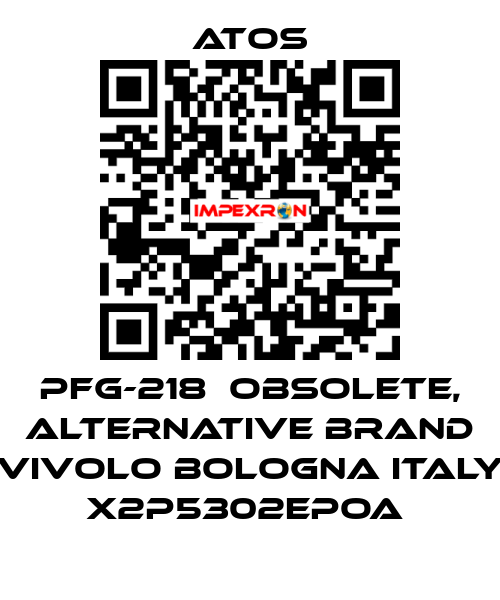 PFG-218  OBSOLETE, alternative Brand Vivolo Bologna Italy X2P5302EPOA  Atos