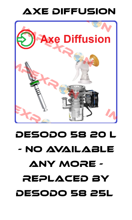 Desodo 58 20 L - no available any more - replaced by DESODO 58 25L  Axe Diffusion