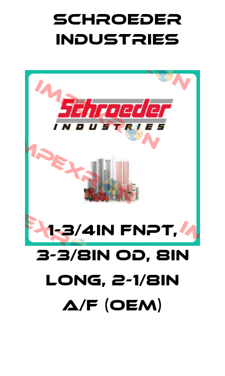 1-3/4IN FNPT, 3-3/8IN OD, 8IN LONG, 2-1/8IN A/F (OEM) Schroeder Industries