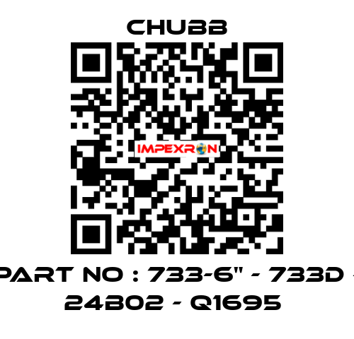 PART NO : 733-6" - 733D - 24B02 - Q1695  Chubb